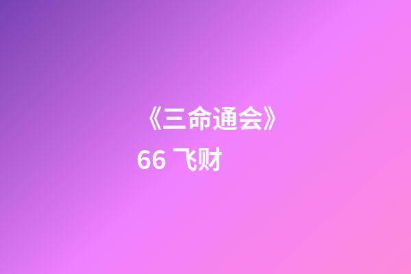 《三命通会》6.6 飞财